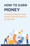 How To Earn Money: Affiliates On Product Sales Without Creating Products Of Their Own