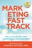 Marketing Fastrack: The Little Book That Launched A New Business: $250,000 in 90 Days (Turn Your Words Into Wealth)