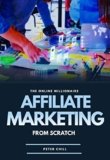 AFFILIATE MARKETING FROM SCRATCH: Earning Six Figures From Selling Other Peoples Products The Easy Way (The Online Millionaire Book 3)