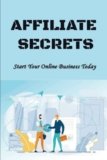 Affiliate Secrets: Start Your Online Business Today