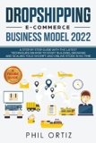 Dropshipping E-Commerce Business Model 2022: A Step-by-Step Guide With The Latest Techniques On How To Start Building , Growing and Scaling Your Shopify and Online Store in No Time