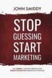 STOP Guessing START Marketing: The Simple 5-Step Formula to Highly Effective Marketing Strategy