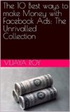 The 10 Best ways to make Money with Facebook Ads: The Unrivalled Collection
