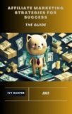 Affiliate Marketing Strategies for Success: The Guide