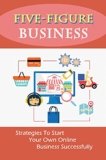 Five-Figure Business: Strategies To Start Your Own Online Business Successfully: How To Create A Product Listing For Ebay Business