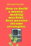How to Build a Money-Making Machine. Best Passive Income Strategies: Real Estate, Index Funds, Digital Products, Affiliate Marketing, Blogging, and More