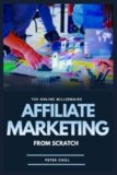 AFFILIATE MARKETING FROM SCRATCH: Earning Six Figures From Selling Other Peoples Products The Easy Way (The Online Millionaire)
