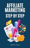 Affiliate Marketing Step By Step: A Step-by-Step Guide that teaches you How to Become a Top Marketer and Make Money Online by Selling Products and Running the Best Affiliate Program