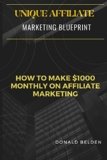 UNIQUE AFFILIATE MARKETING BLUEPRINT: How to Make $1000 Monthly with Affiliate Marketing