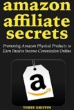 Amazon Affiliate Secrets (2018-2019): Promoting Amazon Physical Products to Earn Passive Income Commission Online