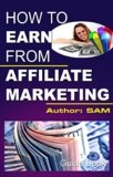 How to Earn Money From Affiliate Markering? Guide Book for Internet Marketer, Entrepreneur, Blogger, Students, Professionals, Business Owners & Others: Best Platform to Start Affiliate Marketing