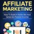 Affiliate Marketing Mastery: Simple, Effective And Beginner Friendly Strategies For Earning A Six-Figure Income With Affiliate Marketing (Business And Money Series)