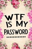 WTF Is My Password: password book, password log book and internet password organizer, alphabetical password book, Logbook To Protect Usernames and … notebook, password book small 6” x 9”