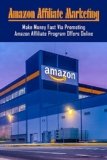 Amazon Affiliate Marketing: Make Money Fast Via Promoting Amazon Affiliate Program Offers Online: Exact Number Of Clickbank Gravity To Choose For Beginner Affiliates