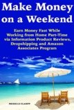 Make Money on a Weekend: Earn Money Fast While Working from Home Part-Time via Information Product Reviews, Dropshipping and Amazon Associates Program