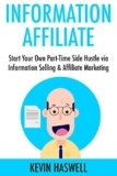 Information Affiliate: Start Your Own Part-Time Side Hustle via Information Selling & Affiliate Marketing