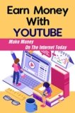 Earn Money With YouTube: Make Money On The Internet Today