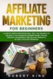AFFILIATE MARKETING FOR BEGINNERS: A Step by Step Guide which will tell you Secrets to Become a Top Marketer Earning Money Online through Advertising and Selling products by Best Affiliate Program
