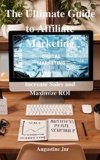 The Ultimate Guide to Affiliate Marketing: Increase Sales and Maximize ROI