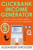 CLICKBANK INCOME GENERATOR (Passive Income 2 in 1 bundle): How to make a living selling affiliate products from clickbank