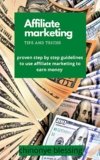Affiliate marketing tips and tricks : Proven step by step guidelines to use affiliate marketing to earn money