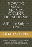 HOW TO MAKE MONEY ONLINE FROM HOME: Affiliate Sniper Pro: find the best highest paying products, uncover powerful strategies and jumpstart your affiliate marketing